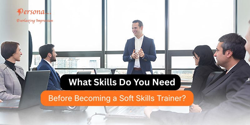 What Skills Do You Need Before Becoming a Soft Skills Trainer