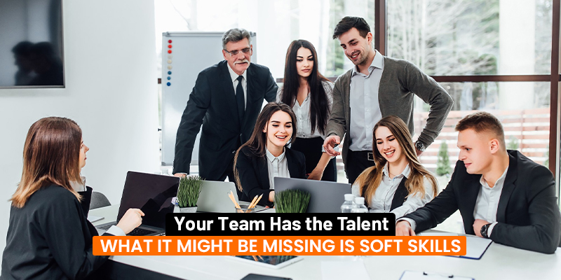 Your Team Has the Talent. What It Might Be Missing Is Soft Skills